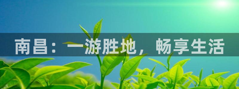 沐鸣2：南昌：一游胜地，畅享生活